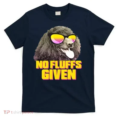 No Fluffs Given Poodle T-Shirt