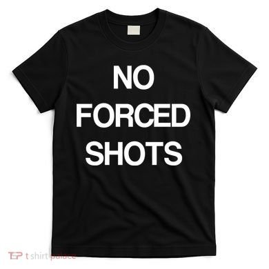 No Forced Shots T-Shirt