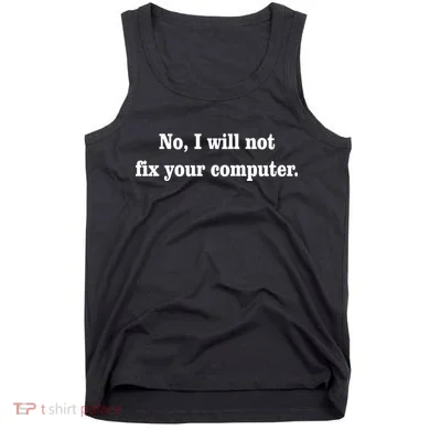 No I Will Not Fix Your Computer Tank Top