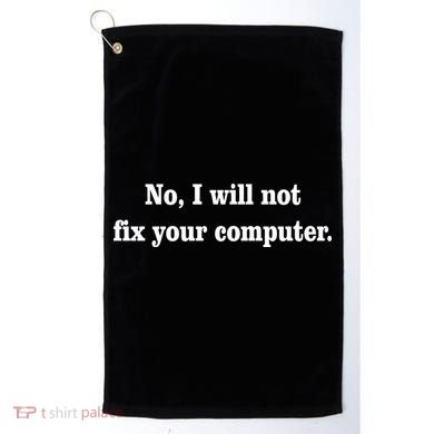 No I Will Not Fix Your Computer Golf Towel