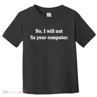 No I Will Not Fix Your Computer Toddler T-Shirt thumb 0