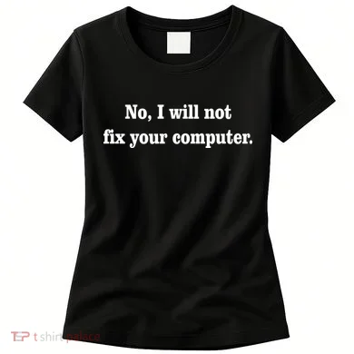 No I Will Not Fix Your Computer Women's T-Shirt