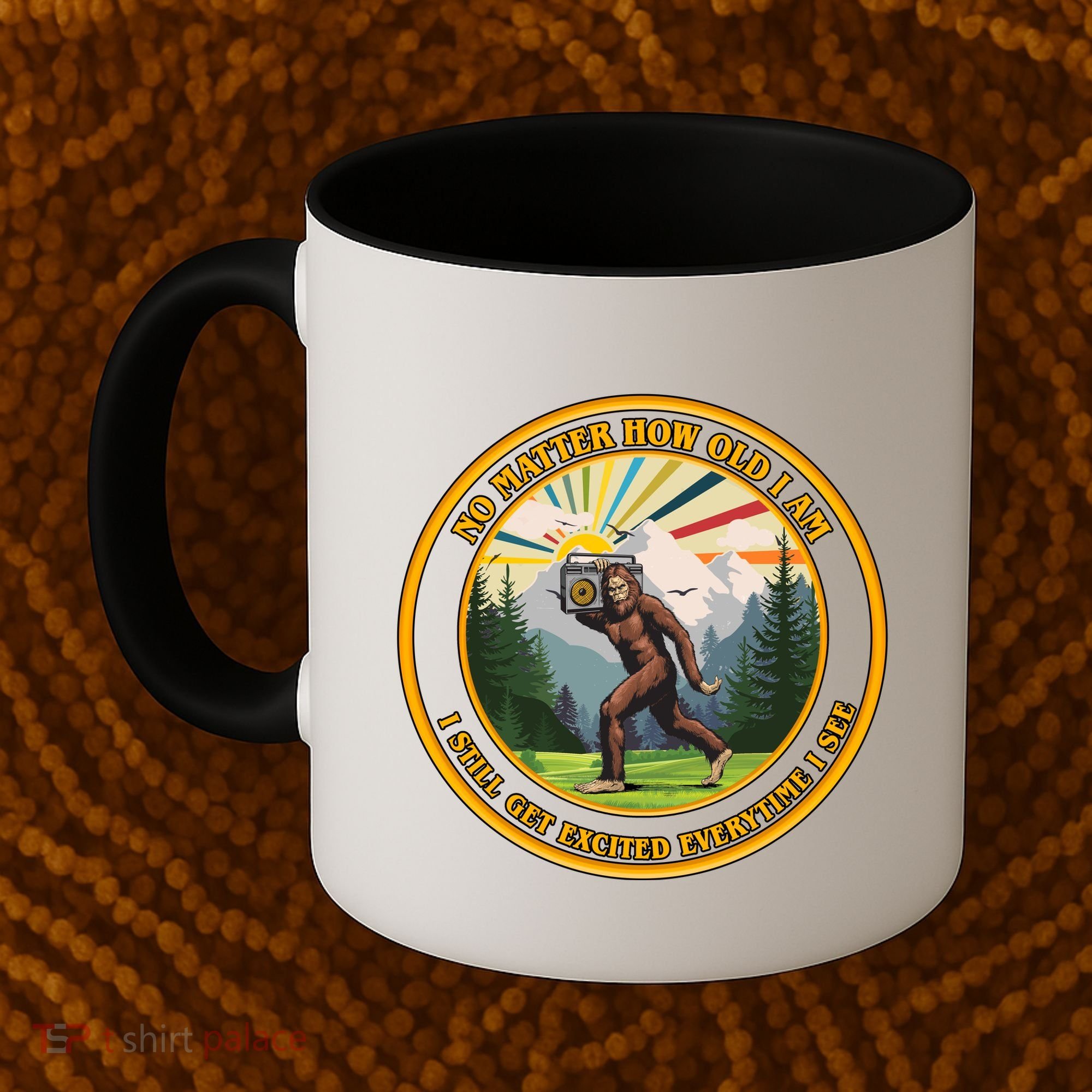 No Matter How Old I Am I Still Get Excited Every Time I See Bigfoot Coffee Mug