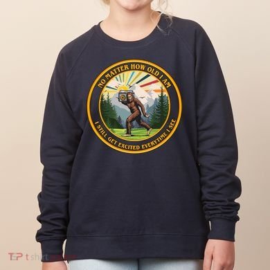 No Matter How Old I Am I Still Get Excited Every Time I See Bigfoot Women's Sweatshirt