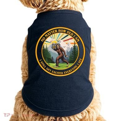 No Matter How Old I Am I Still Get Excited Every Time I See Bigfoot Doggie Tank