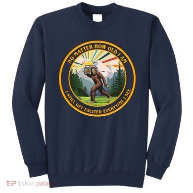 No Matter How Old I Am I Still Get Excited Every Time I See Bigfoot Sweatshirt