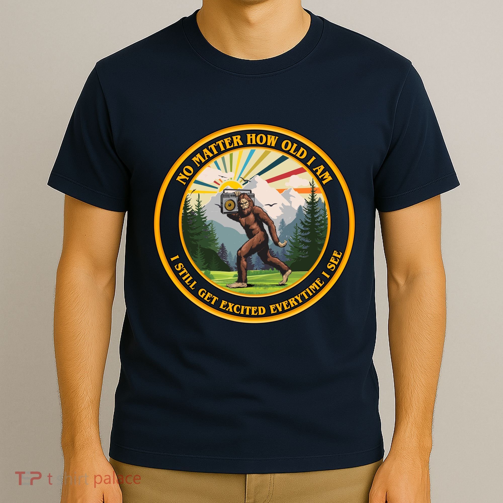 No Matter How Old I Am I Still Get Excited Every Time I See Bigfoot T-Shirt