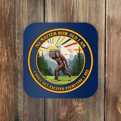 No Matter How Old I Am I Still Get Excited Every Time I See Bigfoot Coaster