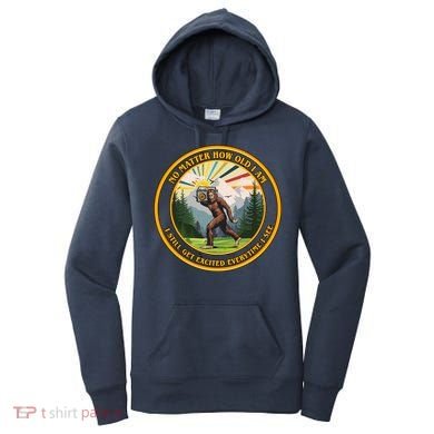 No Matter How Old I Am I Still Get Excited Every Time I See Bigfoot Women's Hoodie