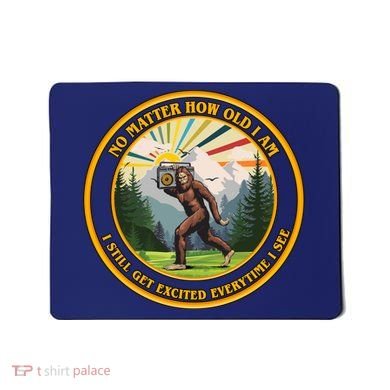 No Matter How Old I Am I Still Get Excited Every Time I See Bigfoot Mousepad