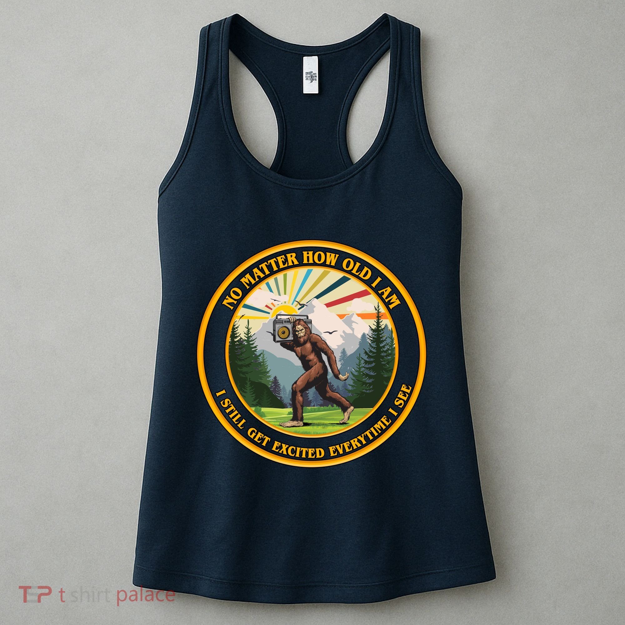 No Matter How Old I Am I Still Get Excited Every Time I See Bigfoot Women's Tank Top
