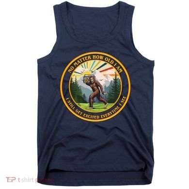 No Matter How Old I Am I Still Get Excited Every Time I See Bigfoot Tank Top