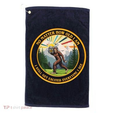 No Matter How Old I Am I Still Get Excited Every Time I See Bigfoot Golf Towel