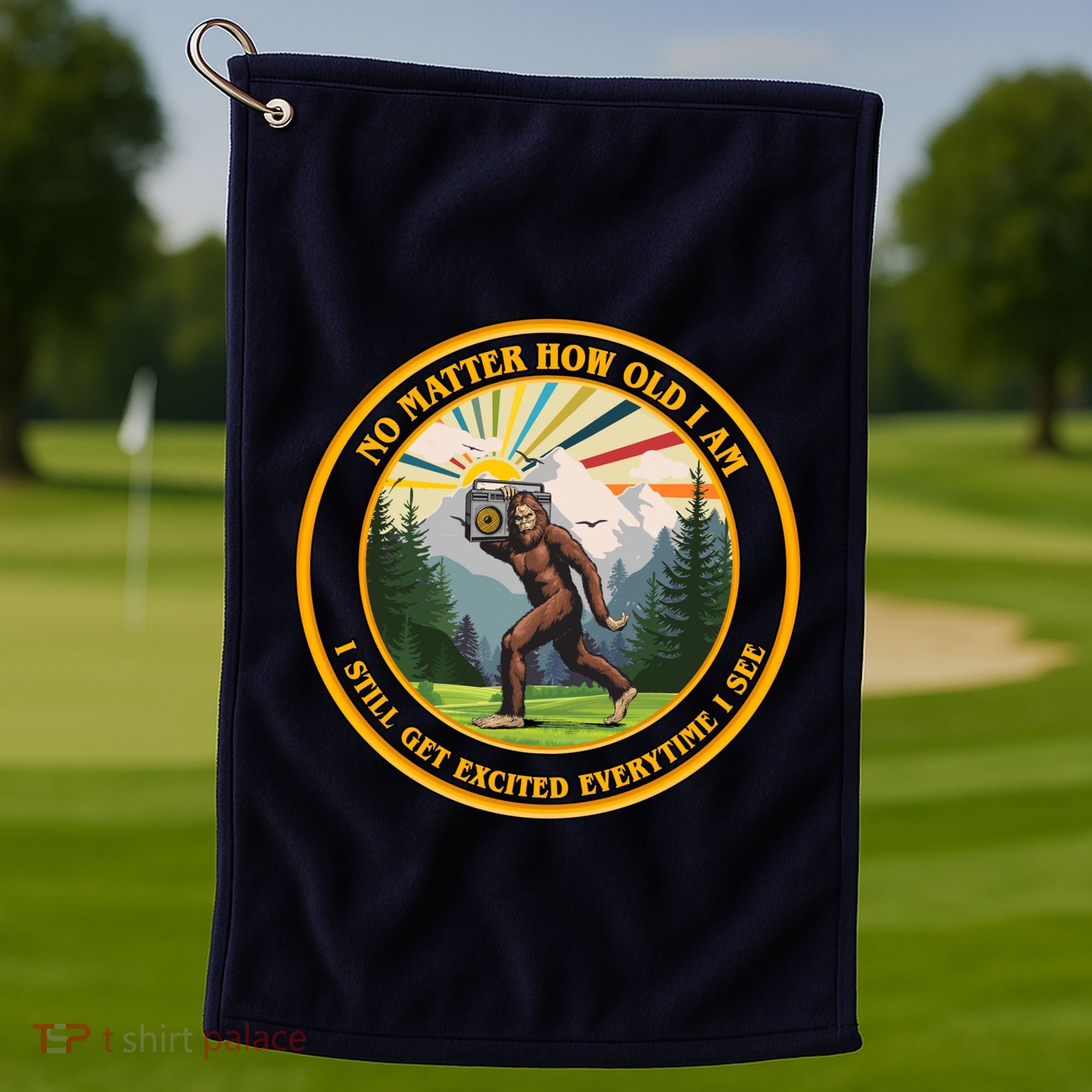 No Matter How Old I Am I Still Get Excited Every Time I See Bigfoot Golf Towel