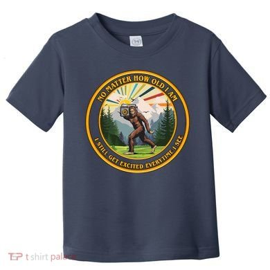 No Matter How Old I Am I Still Get Excited Every Time I See Bigfoot Toddler T-Shirt