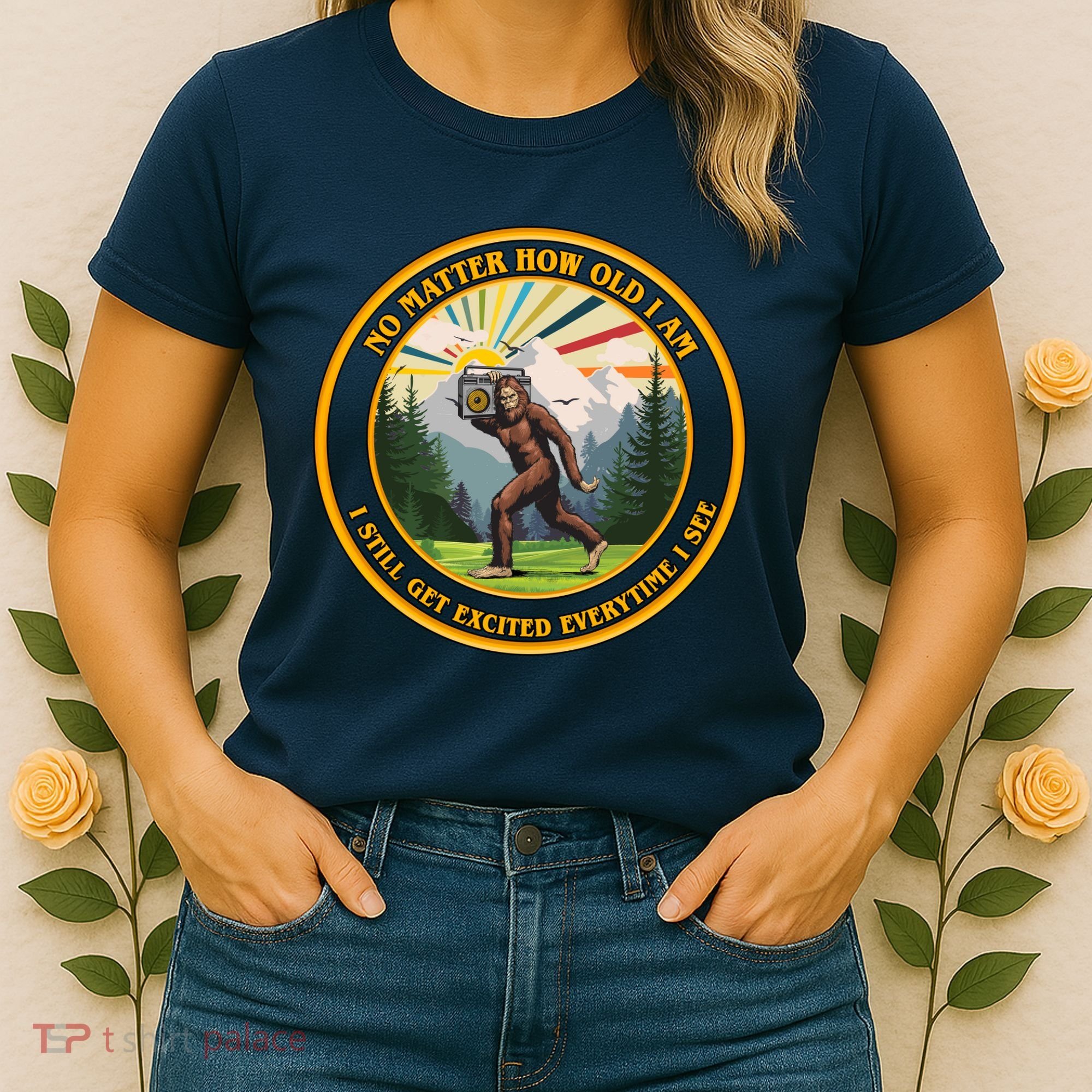 No Matter How Old I Am I Still Get Excited Every Time I See Bigfoot Women's T-Shirt