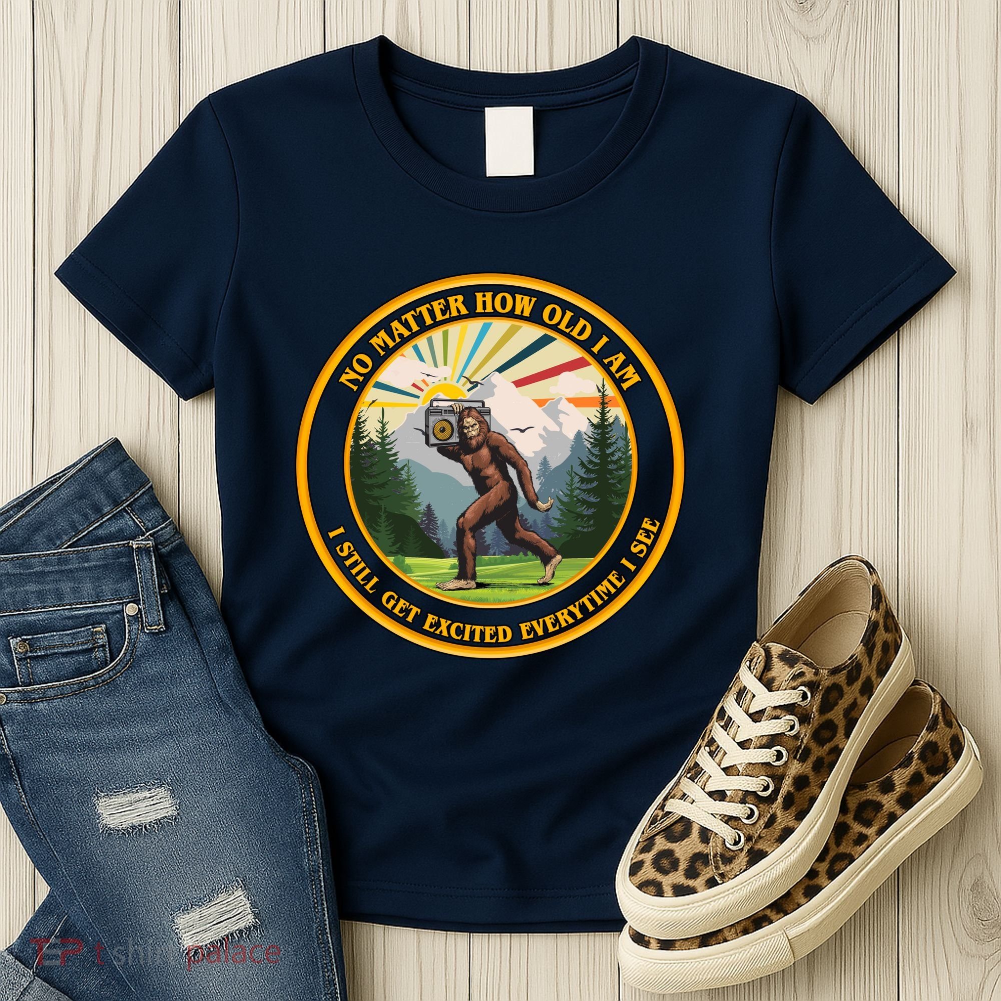 No Matter How Old I Am I Still Get Excited Every Time I See Bigfoot Women's T-Shirt