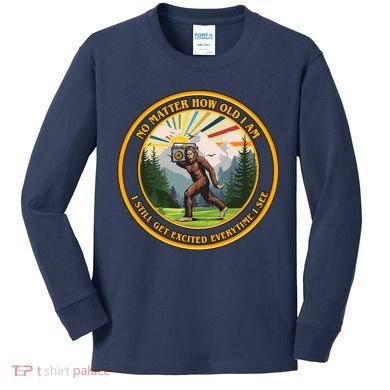 No Matter How Old I Am I Still Get Excited Every Time I See Bigfoot Kids Long Sleeve Shirt