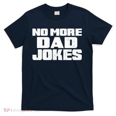 No More Dad Jokes T-Shirt