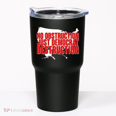 No Obstruction Just Democrat Destruction Tumbler