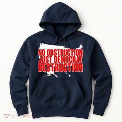 No Obstruction Just Democrat Destruction Hoodie