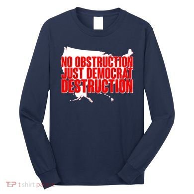 No Obstruction Just Democrat Destruction Long Sleeve Shirt