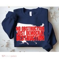 No Obstruction Just Democrat Destruction Sweatshirt thumb 2
