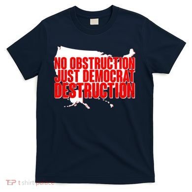 No Obstruction Just Democrat Destruction T-Shirt