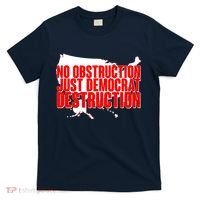 No Obstruction Just Democrat Destruction T-Shirt thumb 0