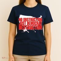 No Obstruction Just Democrat Destruction T-Shirt thumb 4