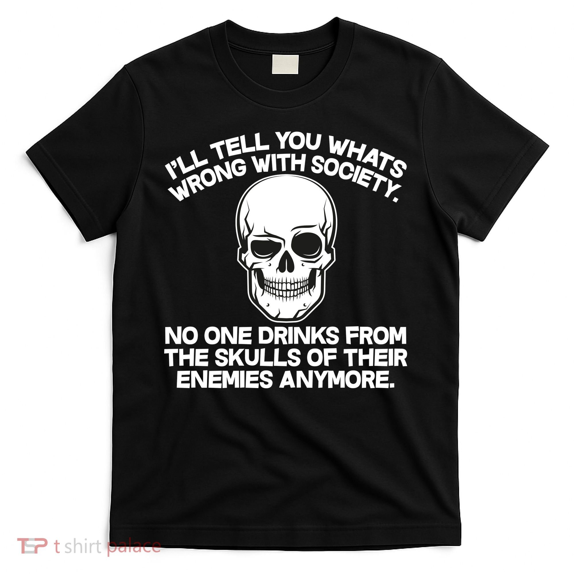 No One Drinks From The Skulls of Their Enemies Anymore T-Shirt