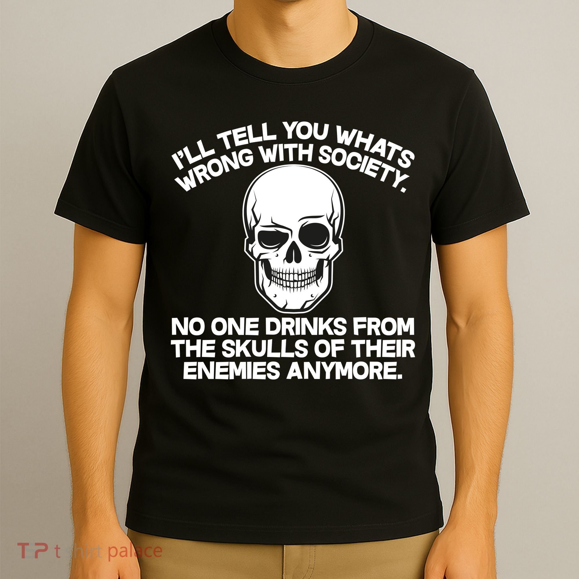 No One Drinks From The Skulls of Their Enemies Anymore T-Shirt