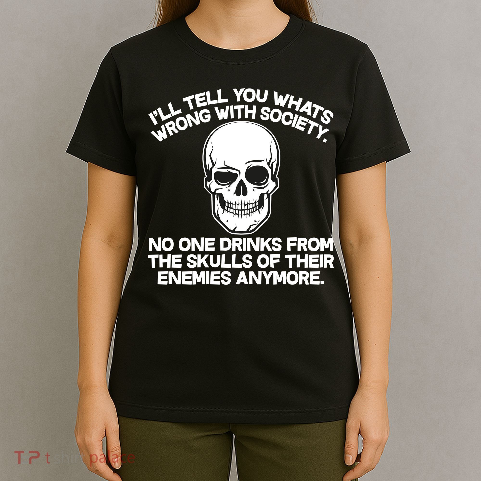 No One Drinks From The Skulls of Their Enemies Anymore T-Shirt