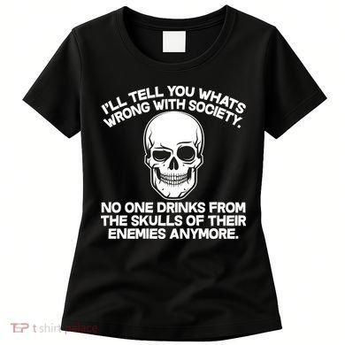 No One Drinks From The Skulls of Their Enemies Anymore Women's T-Shirt