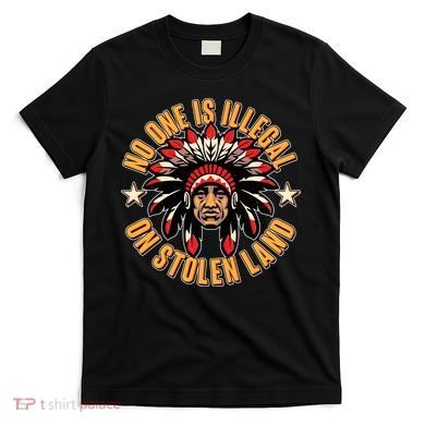 No One is Illegal On Stolen Land T-Shirt
