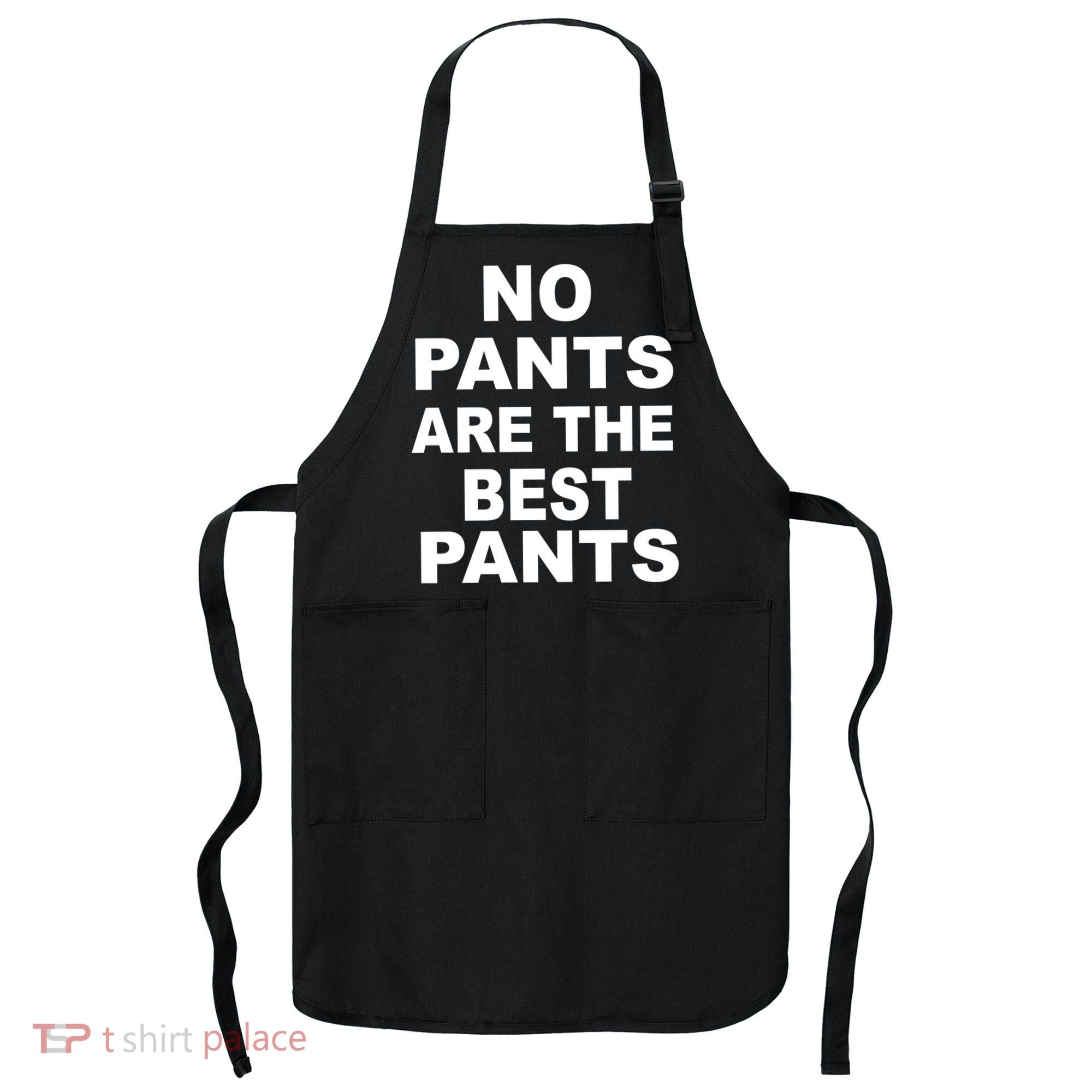 No Pants Are The Best Pants Funny Apron