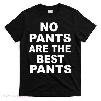 No Pants Are The Best Pants Funny T-Shirt