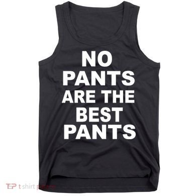 No Pants Are The Best Pants Funny Tank Top