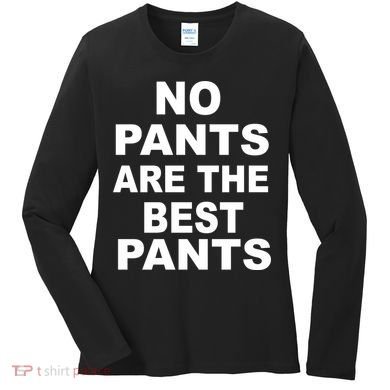 No Pants Are The Best Pants Funny Women's Long Sleeve Shirt