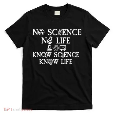 No Science No Life Know Science Know Life T-Shirt