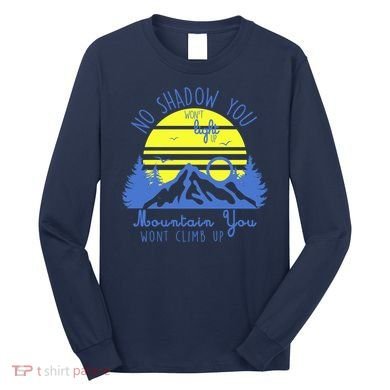 No Shadow You Wont Light Up  Long Sleeve Shirt
