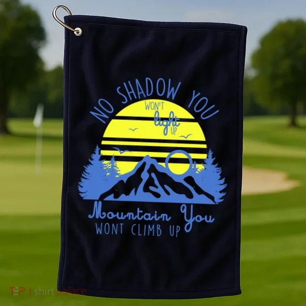 No Shadow You Wont Light Up  Golf Towel