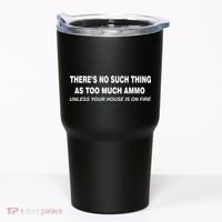 No Such Thing As Too Much Ammo House On Fire Tumbler thumb 0