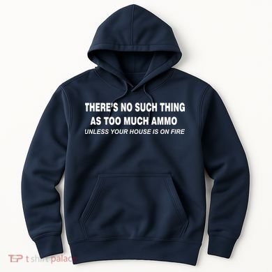 No Such Thing As Too Much Ammo House On Fire Hoodie