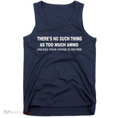 No Such Thing As Too Much Ammo House On Fire Tank Top