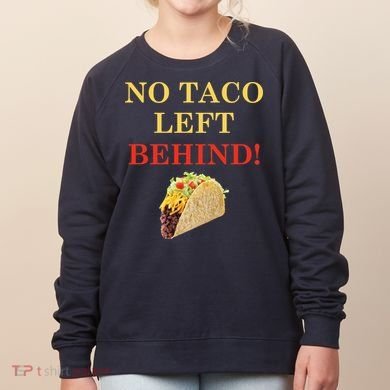 No Taco Left Behind Funny Tacos Women's Sweatshirt