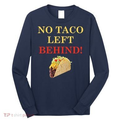 No Taco Left Behind Funny Tacos Long Sleeve Shirt