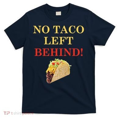 No Taco Left Behind Funny Tacos T-Shirt