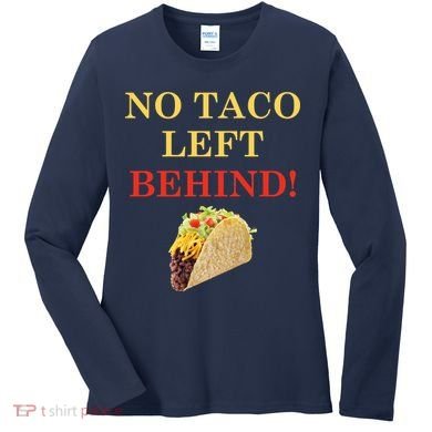 No Taco Left Behind Funny Tacos Women's Long Sleeve Shirt