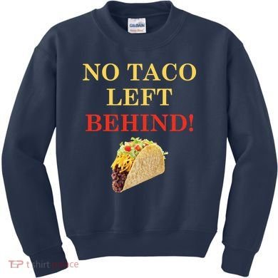 No Taco Left Behind Funny Tacos Kids Sweatshirt